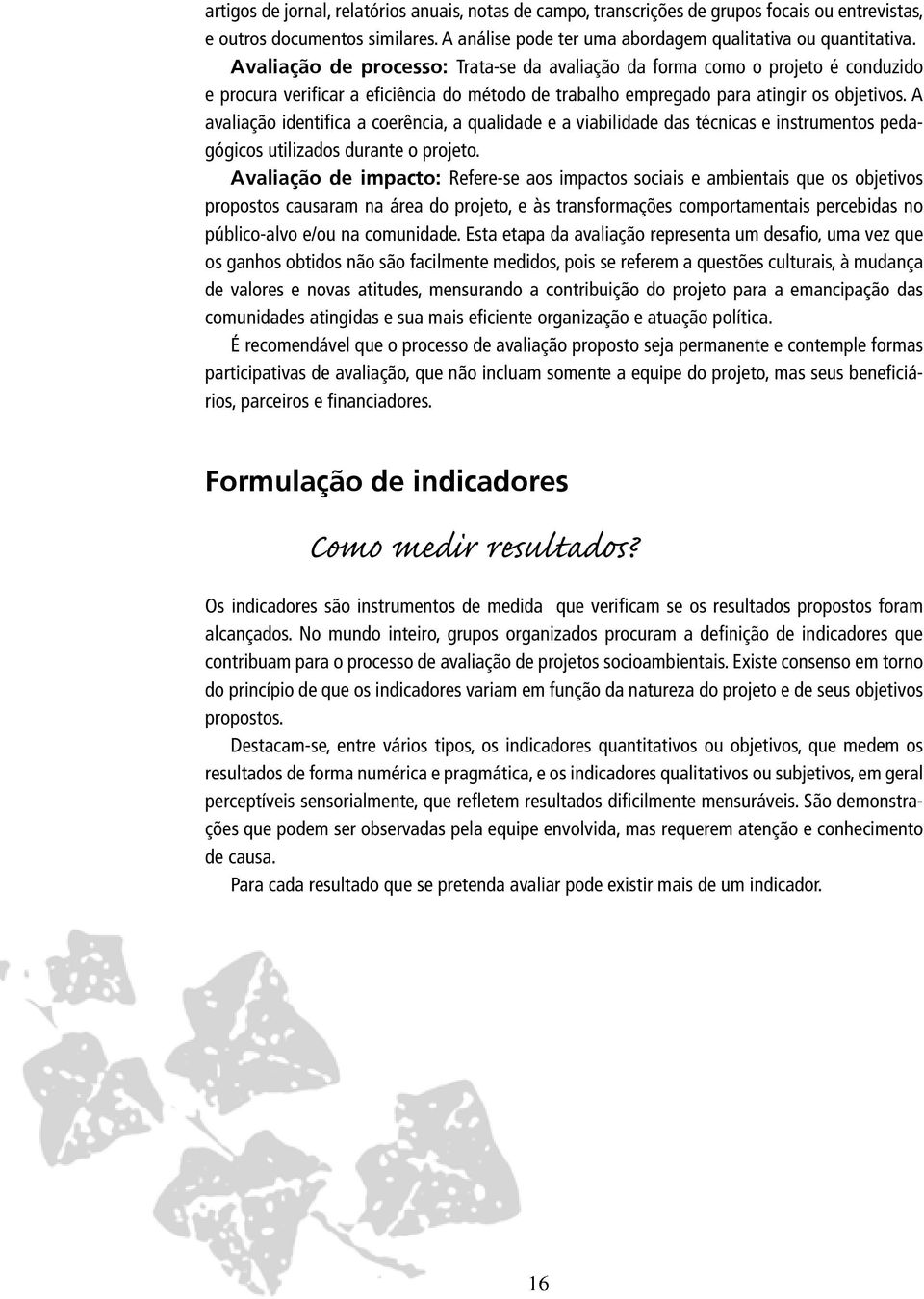 A avaliação identifica a coerência, a qualidade e a viabilidade das técnicas e instrumentos pedagógicos utilizados durante o projeto.