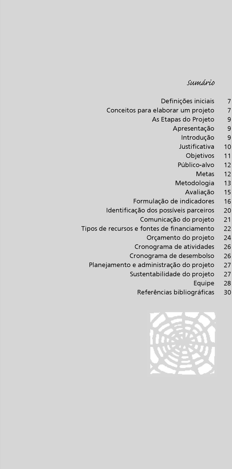 de recursos e fontes de financiamento Orçamento do projeto Cronograma de atividades Cronograma de desembolso Planejamento e