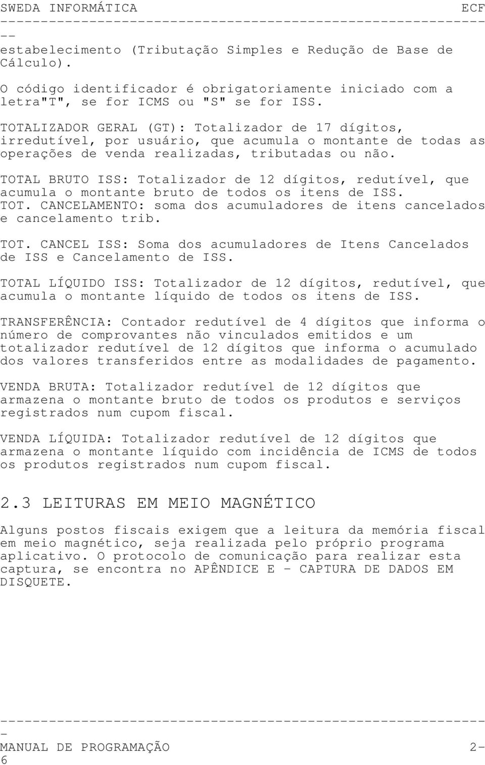 TOTAL BRUTO ISS: Totalizador de 12 dígitos, redutível, que acumula o montante bruto de todos os itens de ISS. TOT. CANCELAMENTO: soma dos acumuladores de itens cancelados e cancelamento trib. TOT. CANCEL ISS: Soma dos acumuladores de Itens Cancelados de ISS e Cancelamento de ISS.