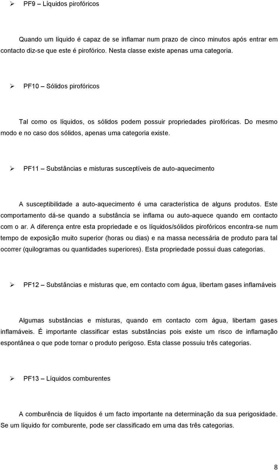 PF11 Substâncias e misturas susceptíveis de auto-aquecimento A susceptibilidade a auto-aquecimento é uma característica de alguns produtos.