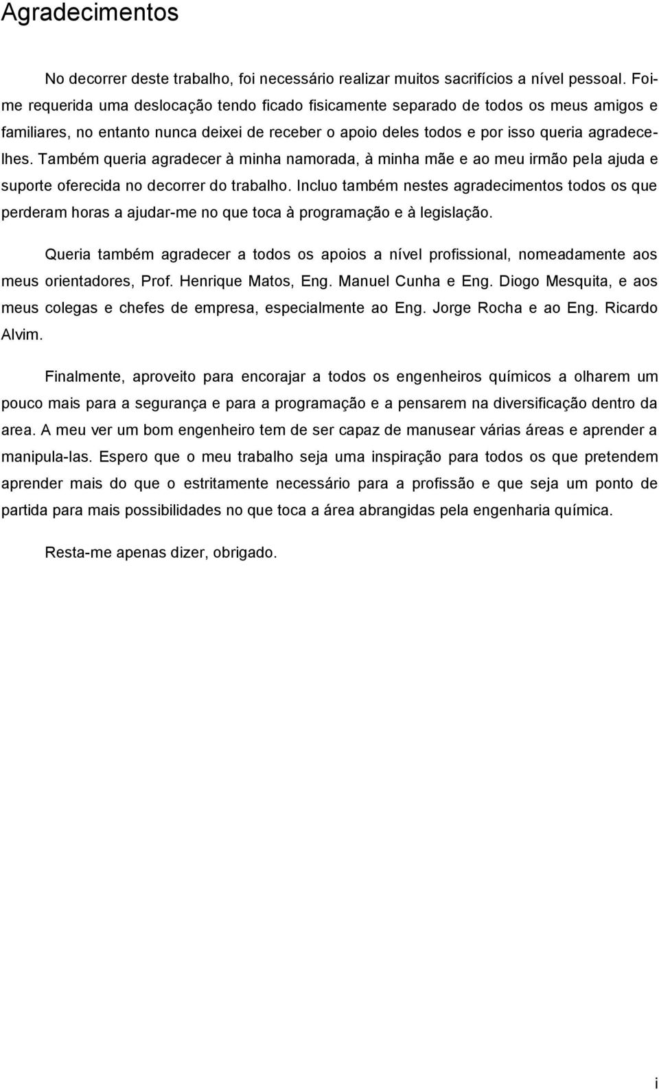Também queria agradecer à minha namorada, à minha mãe e ao meu irmão pela ajuda e suporte oferecida no decorrer do trabalho.