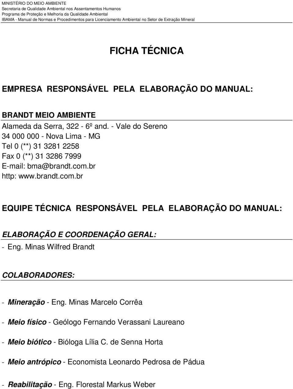 br http: www.brandt.com.br EQUIPE TÉCNICA RESPONSÁVEL PELA ELABORAÇÃO DO MANUAL: ELABORAÇÃO E COORDENAÇÃO GERAL: - Eng.