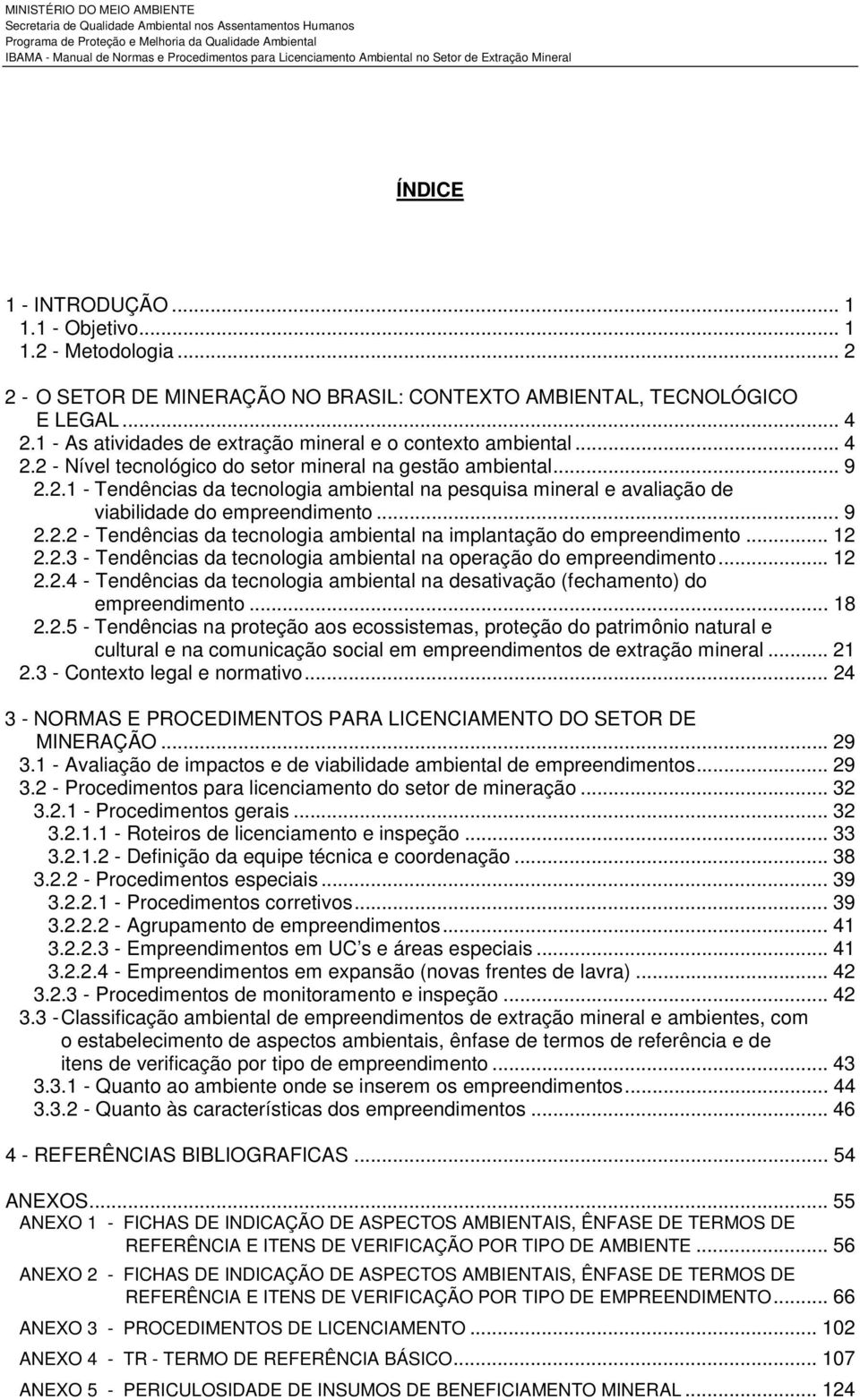 .. 9 2.2.2 - Tendências da tecnologia ambiental na implantação do empreendimento... 12 2.2.3 - Tendências da tecnologia ambiental na operação do empreendimento... 12 2.2.4 - Tendências da tecnologia ambiental na desativação (fechamento) do empreendimento.