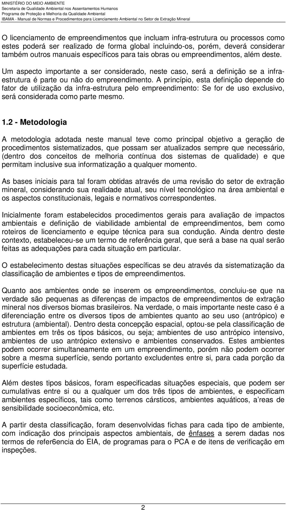 A princípio, esta definição depende do fator de utilização da infra-estrutura pelo empreendimento: Se for de uso exclusivo, será considerada como parte mesmo. 1.