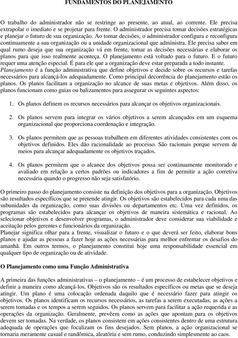 Ao tomar decisões, o administrador configura e reconfigura continuamente a sua organização ou a unidade organizacional que administra.