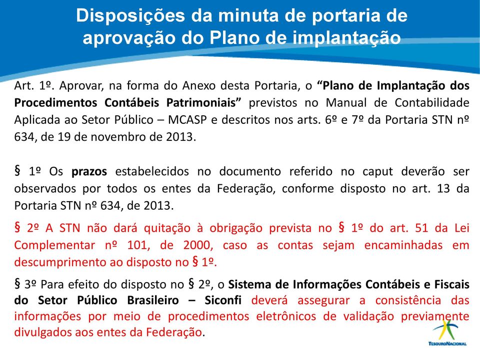 6º e 7º da Portaria STN nº 634, de 19 de novembro de 2013. 1º Os prazos estabelecidos no documento referido no caput deverão ser observados por todos os entes da Federação, conforme disposto no art.