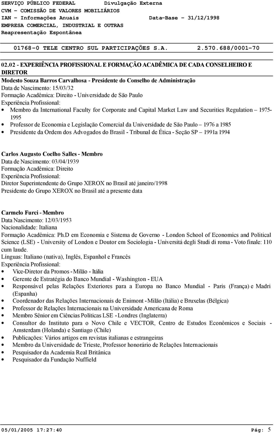 e Legislação Comercial da Universidade de São Paulo 1976 a 1985 Presidente da Ordem dos Advogados do Brasil - Tribunal de Ética - Seção SP 1991a 1994 Carlos Augusto Coelho Salles - Membro Data de