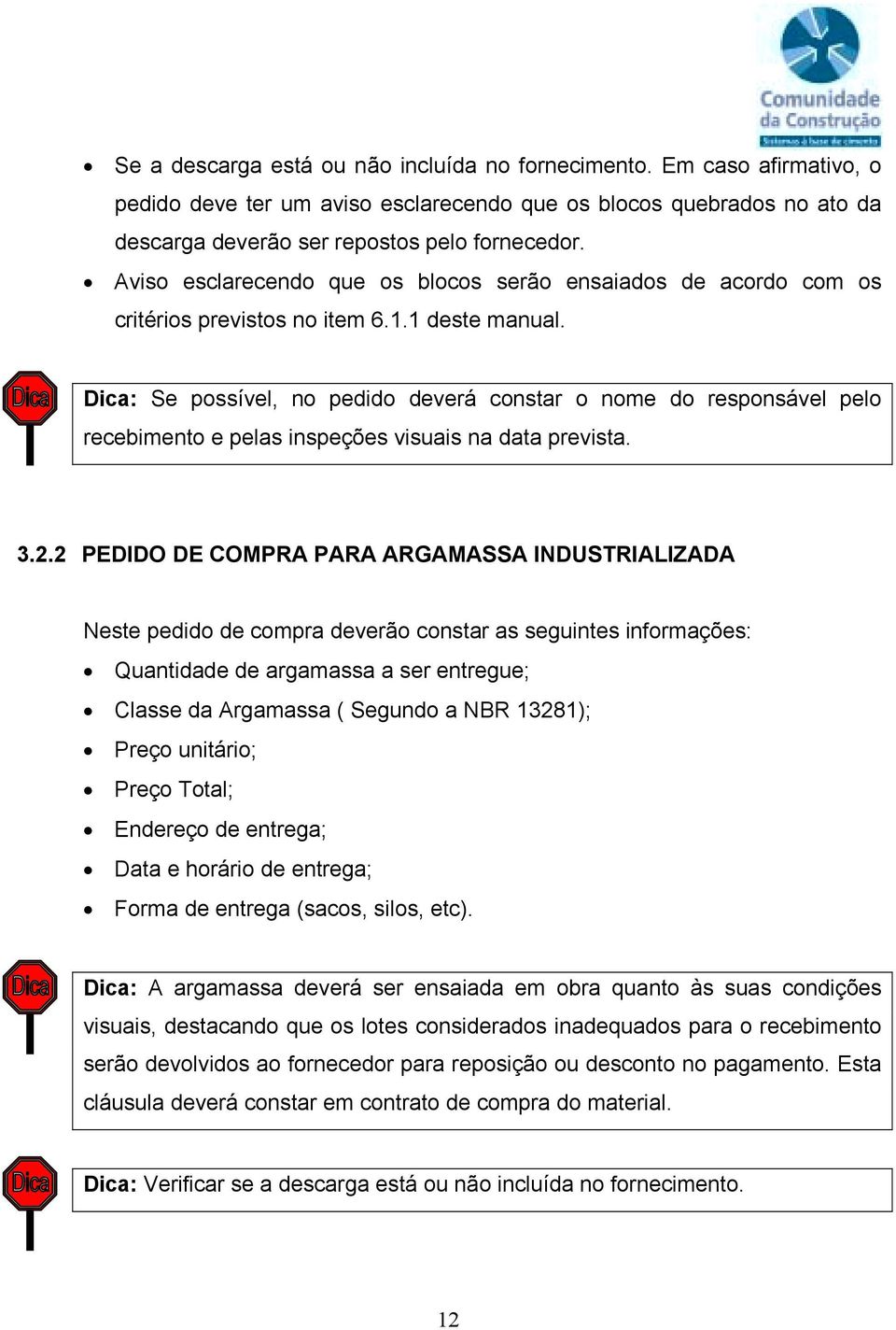 Dica: Se possível, no pedido deverá constar o nome do responsável pelo recebimento e pelas inspeções visuais na data prevista. 3.2.