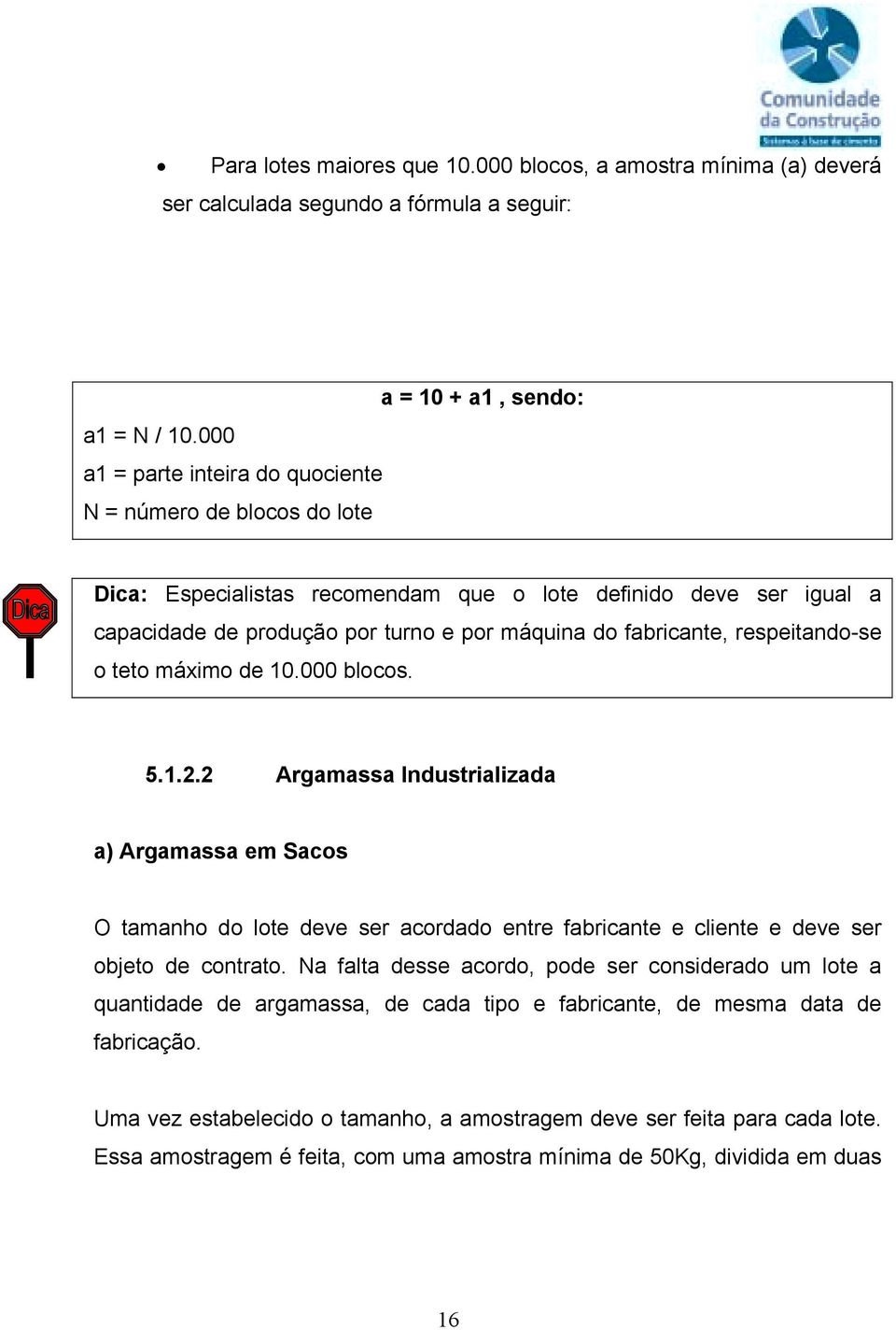 respeitando-se o teto máximo de 10.000 blocos. 5.1.2.2 Argamassa Industrializada a) Argamassa em Sacos O tamanho do lote deve ser acordado entre fabricante e cliente e deve ser objeto de contrato.