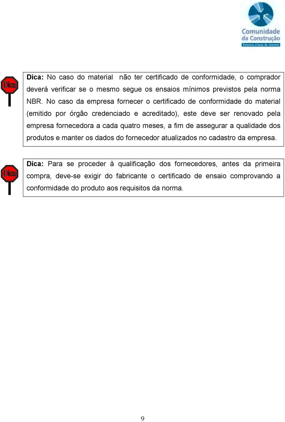 fornecedora a cada quatro meses, a fim de assegurar a qualidade dos produtos e manter os dados do fornecedor atualizados no cadastro da empresa.