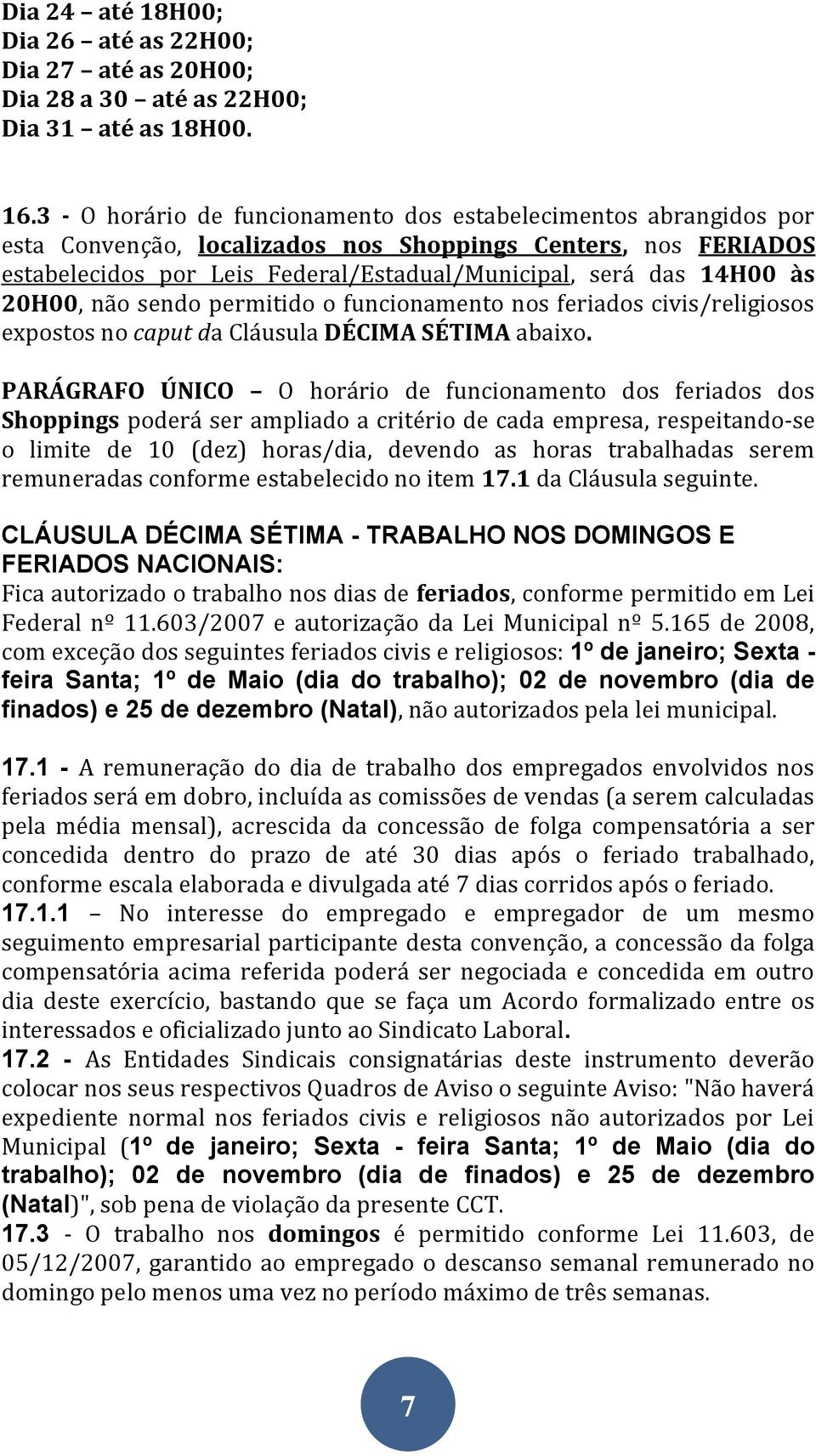 20H00, não sendo permitido o funcionamento nos feriados civis/religiosos expostos no caput da Cláusula DÉCIMA SÉTIMA abaixo.