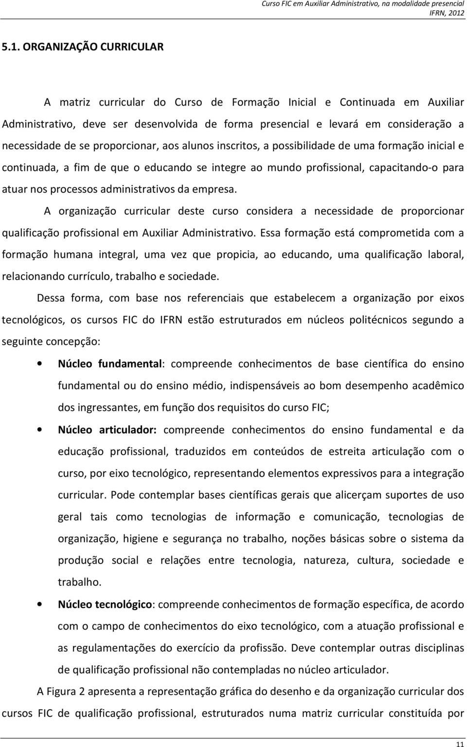 administrativos da empresa. A organização curricular deste curso considera a necessidade de proporcionar qualificação profissional em Auxiliar Administrativo.