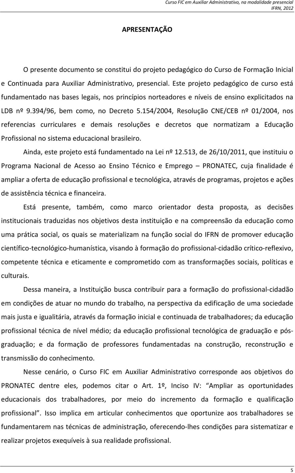 154/2004, Resolução CNE/CEB nº 01/2004, nos referencias curriculares e demais resoluções e decretos que normatizam a Educação Profissional no sistema educacional brasileiro.