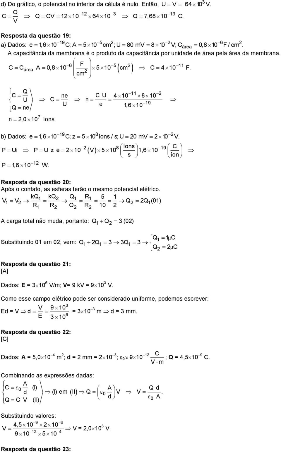 6 F C Cárea A 0,8 10 5 10 5 cm C 4 10 11 F. cm Q C 11 ne CU 4 10 8 10 U C n U e 19 Q ne 1,6 10 7 n,0 10 íons. 19 8 b) Daos: e 1,6 10 C; z 510 íons / s; U 0 mv 10 V.