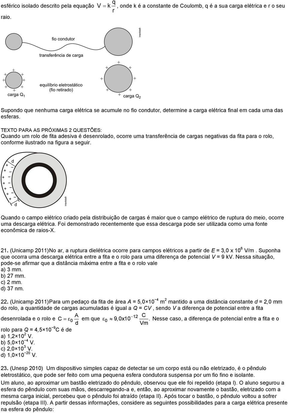 TEXTO PARA AS PRÓXIMAS QUESTÕES: Quano um rolo e fita aesiva é esenrolao, ocorre uma transferência e cargas negativas a fita para o rolo, conforme ilustrao na figura a seguir.