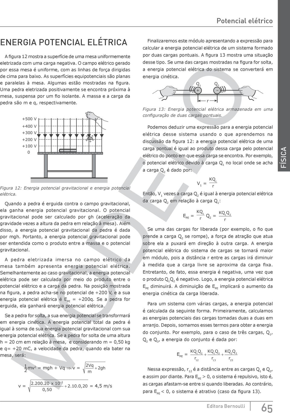 por um fio isolante massa e a carga da pedra são m e q, respectivamente 500 V 400 V Podemos deduzir uma expressão para a energia potencial 300 V elétrica desse sistema usando o que aprendemos na 200