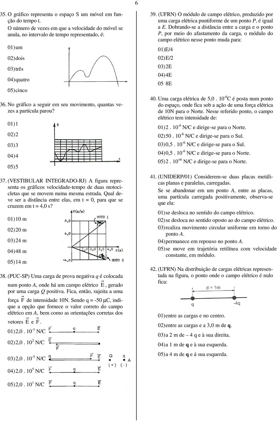 No gráfico a seguir em seu movimento, quantas vezes a partícula parou? 01) 1 0) 03) 3 04) 4 05) 5 37.