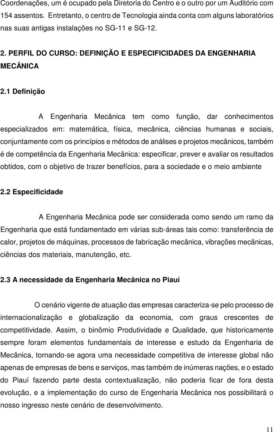 1 Definição A Engenharia Mecânica tem como função, dar conhecimentos especializados em: matemática, física, mecânica, ciências humanas e sociais, conjuntamente com os princípios e métodos de análises