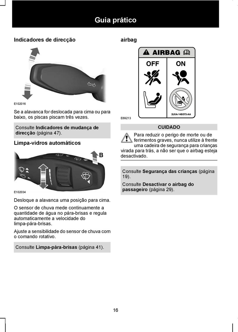 airbag esteja desactivado. E102034 Desloque a alavanca uma posição para cima.