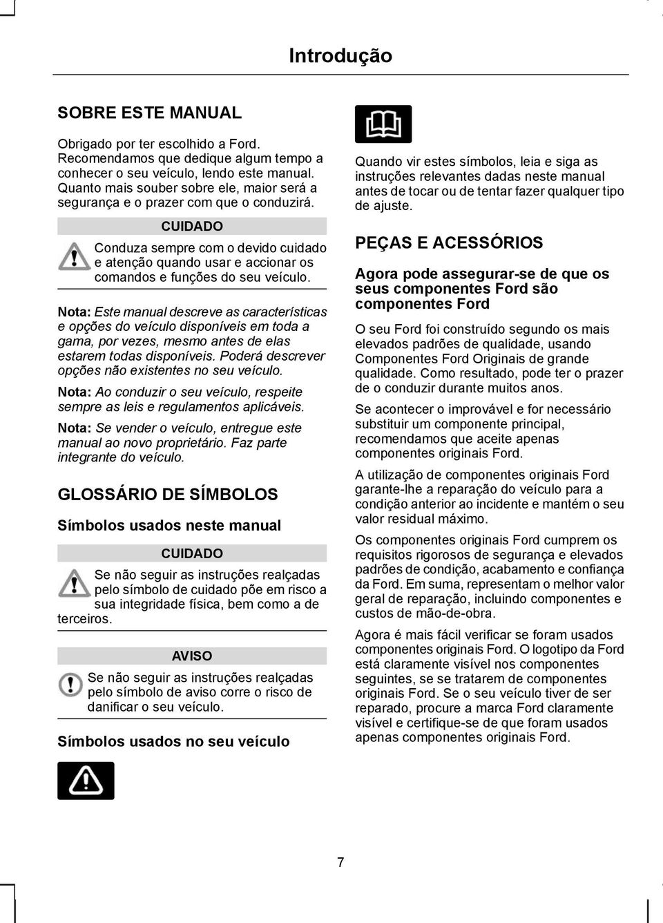 Nota: Este manual descreve as características e opções do veículo disponíveis em toda a gama, por vezes, mesmo antes de elas estarem todas disponíveis.