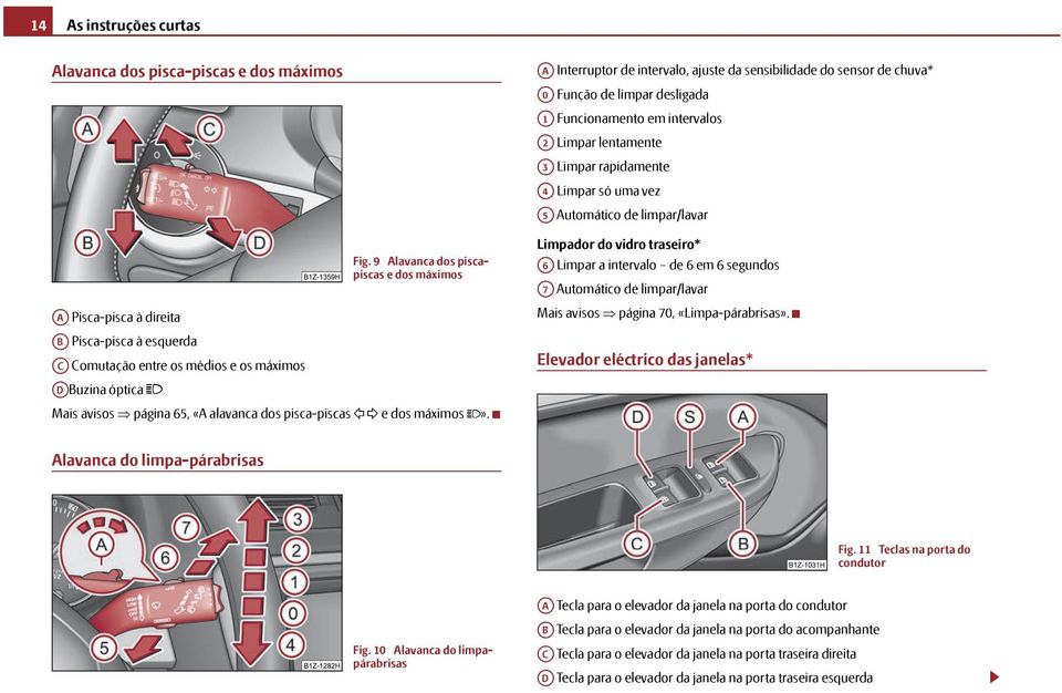 9 Alavanca dos piscapiscas e dos máximos A Pisca-pisca à direita AB Pisca-pisca à esquerda AC Comutação entre os médios e os máximos AD Buzina óptica Mais avisos página 65, «A alavanca dos