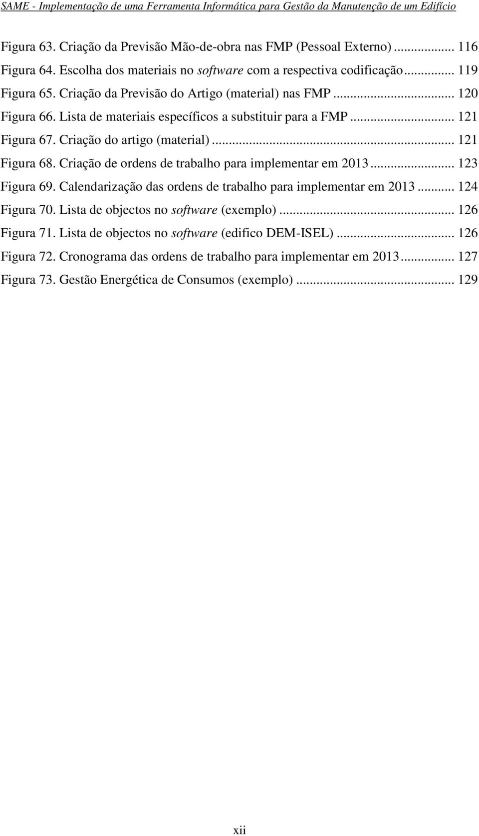 Criação de ordens de trabalho para implementar em 2013... 123 Figura 69. Calendarização das ordens de trabalho para implementar em 2013... 124 Figura 70.