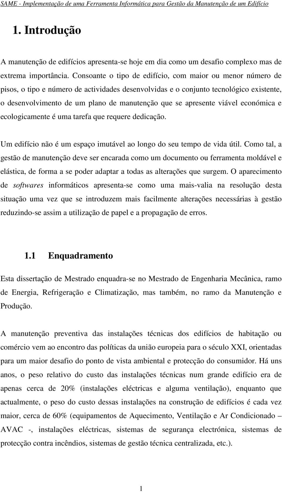 apresente viável económica e ecologicamente é uma tarefa que requere dedicação. Um edifício não é um espaço imutável ao longo do seu tempo de vida útil.