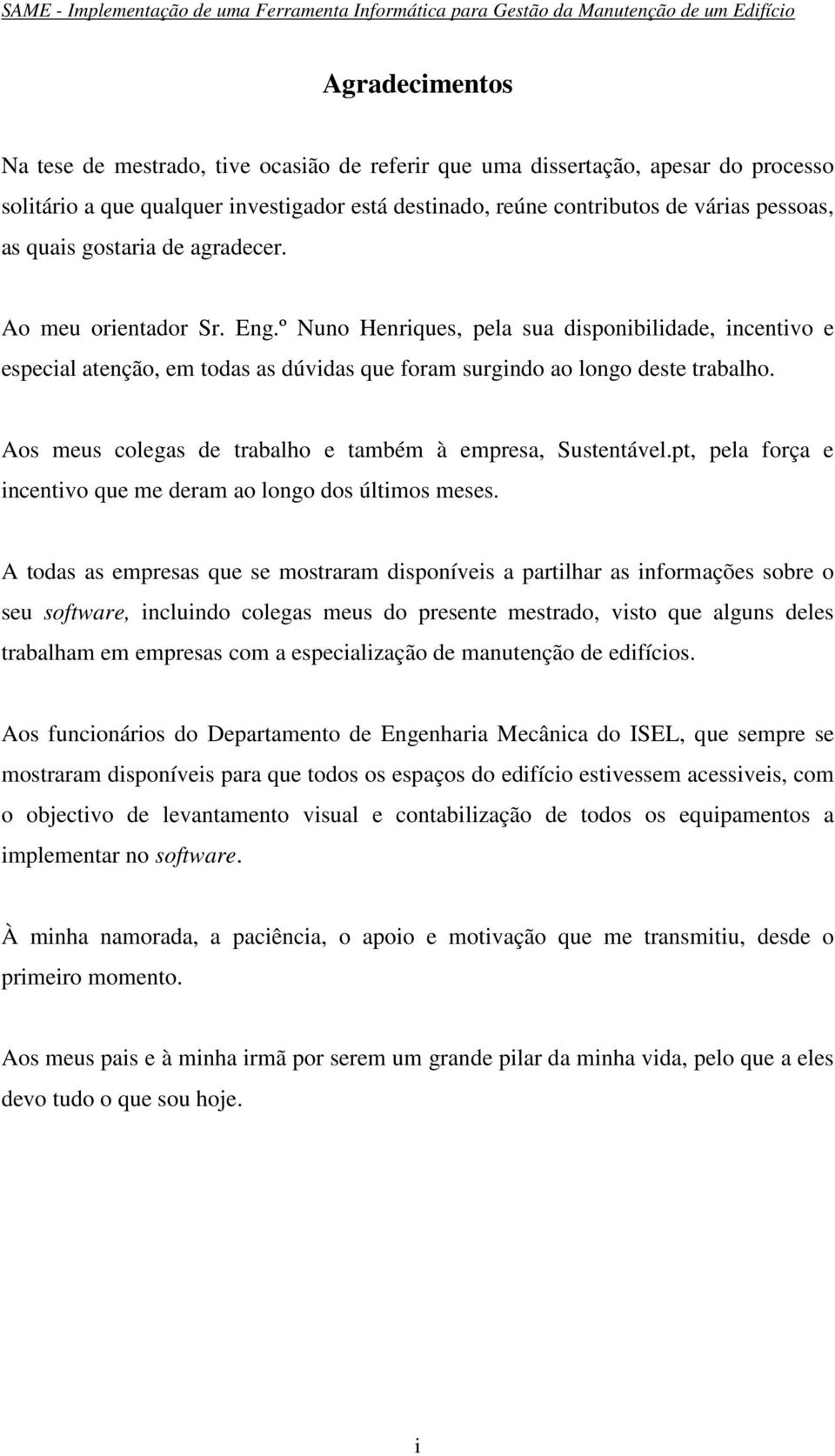 Aos meus colegas de trabalho e também à empresa, Sustentável.pt, pela força e incentivo que me deram ao longo dos últimos meses.