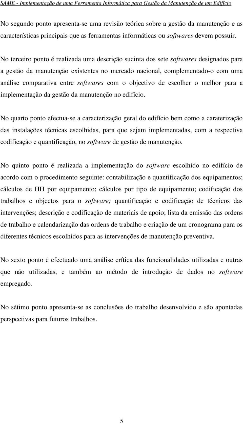 softwares com o objectivo de escolher o melhor para a implementação da gestão da manutenção no edifício.