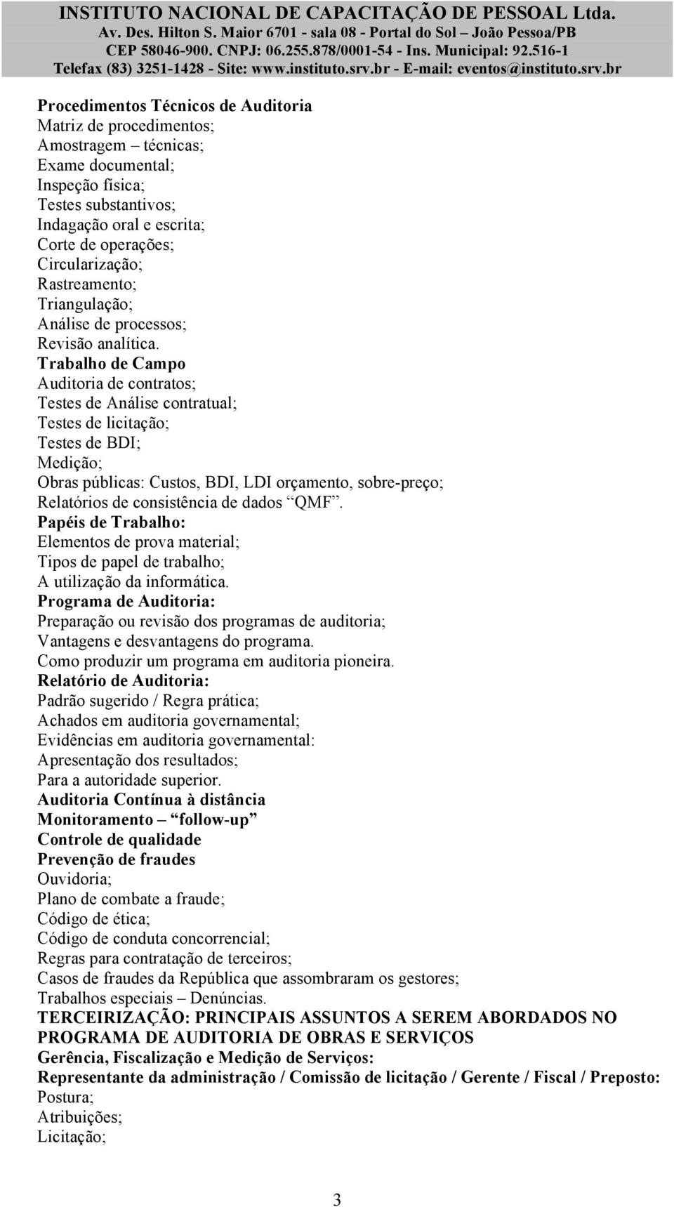 Trabalho de Campo Auditoria de contratos; Testes de Análise contratual; Testes de licitação; Testes de BDI; Medição; Obras públicas: Custos, BDI, LDI orçamento, sobre-preço; Relatórios de