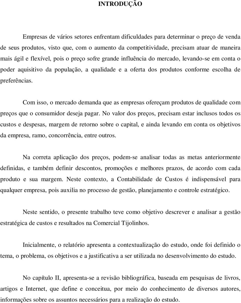 Com isso, o mercado demanda que as empresas ofereçam produtos de qualidade com preços que o consumidor deseja pagar.