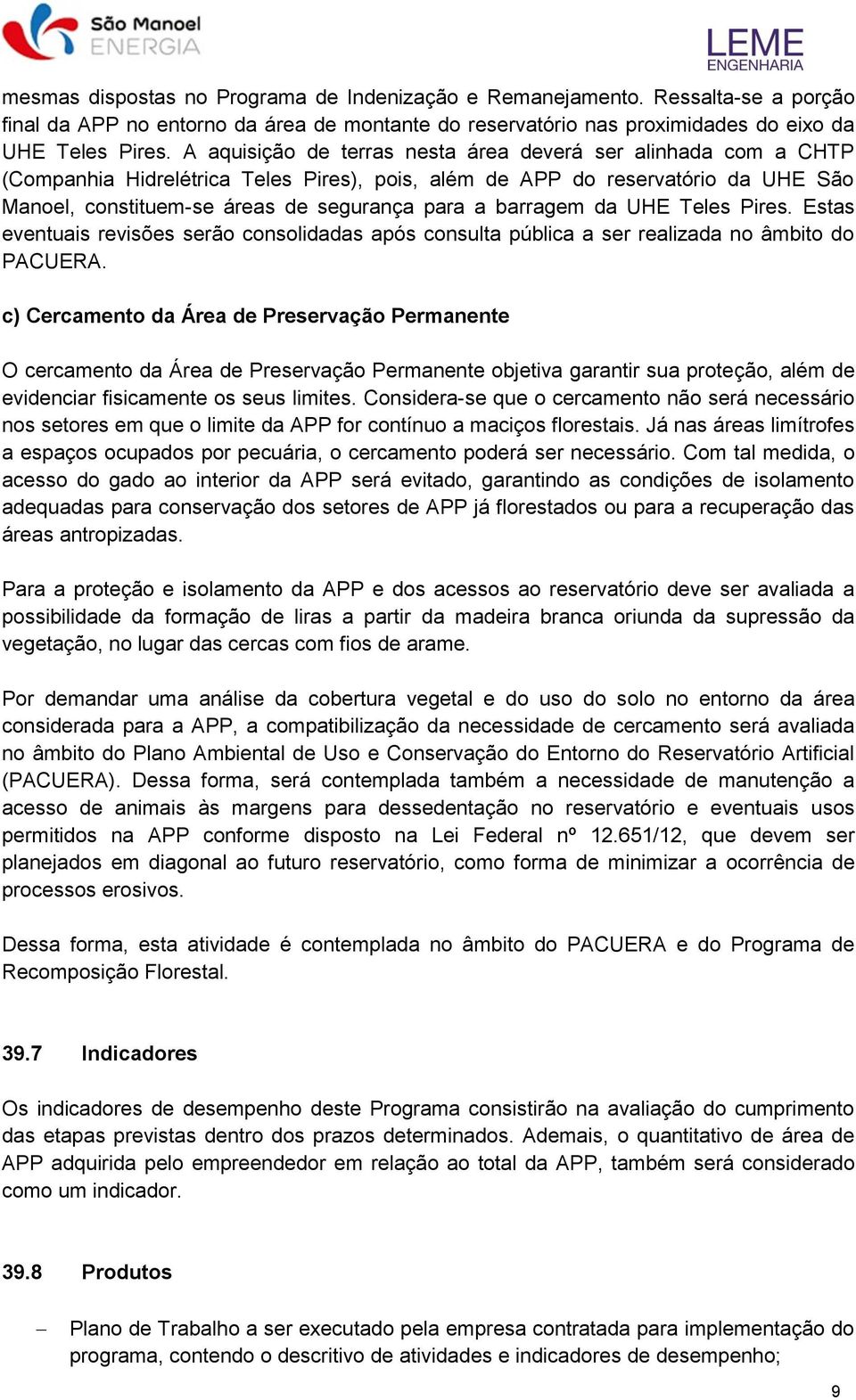 barragem da UHE Teles Pires. Estas eventuais revisões serão consolidadas após consulta pública a ser realizada no âmbito do PACUERA.