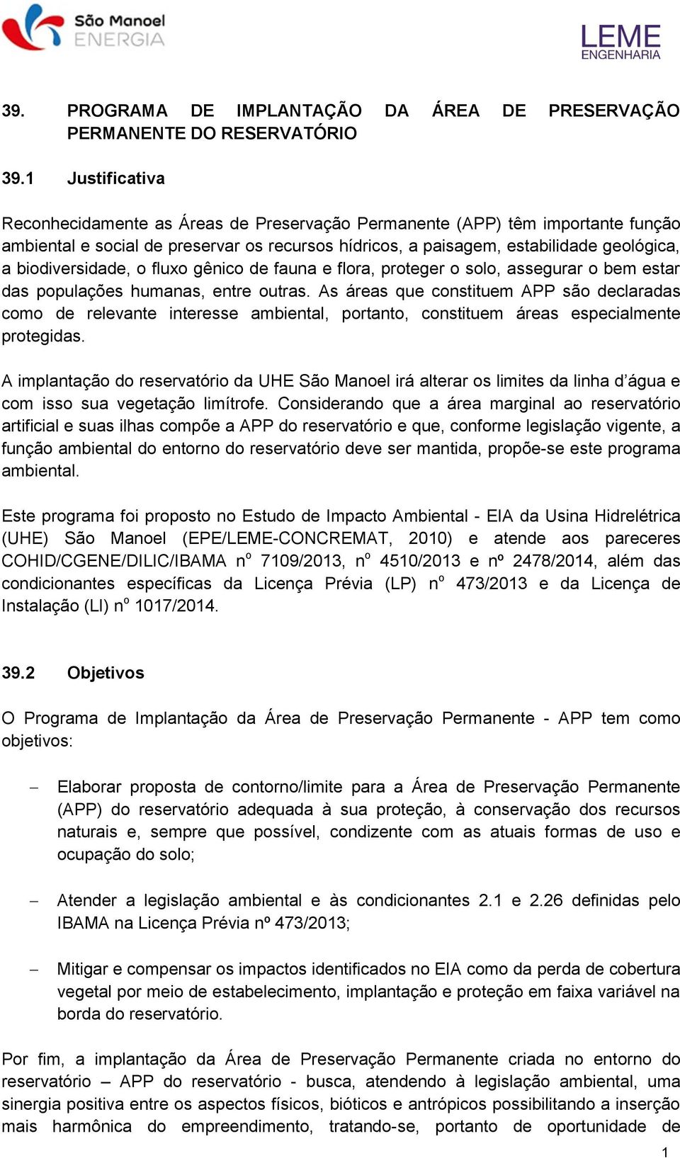 biodiversidade, o fluxo gênico de fauna e flora, proteger o solo, assegurar o bem estar das populações humanas, entre outras.