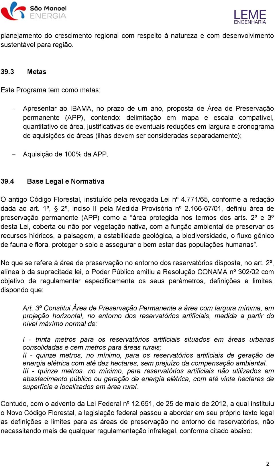 área, justificativas de eventuais reduções em largura e cronograma de aquisições de áreas (ilhas devem ser consideradas separadamente); Aquisição de 100% da APP. 39.