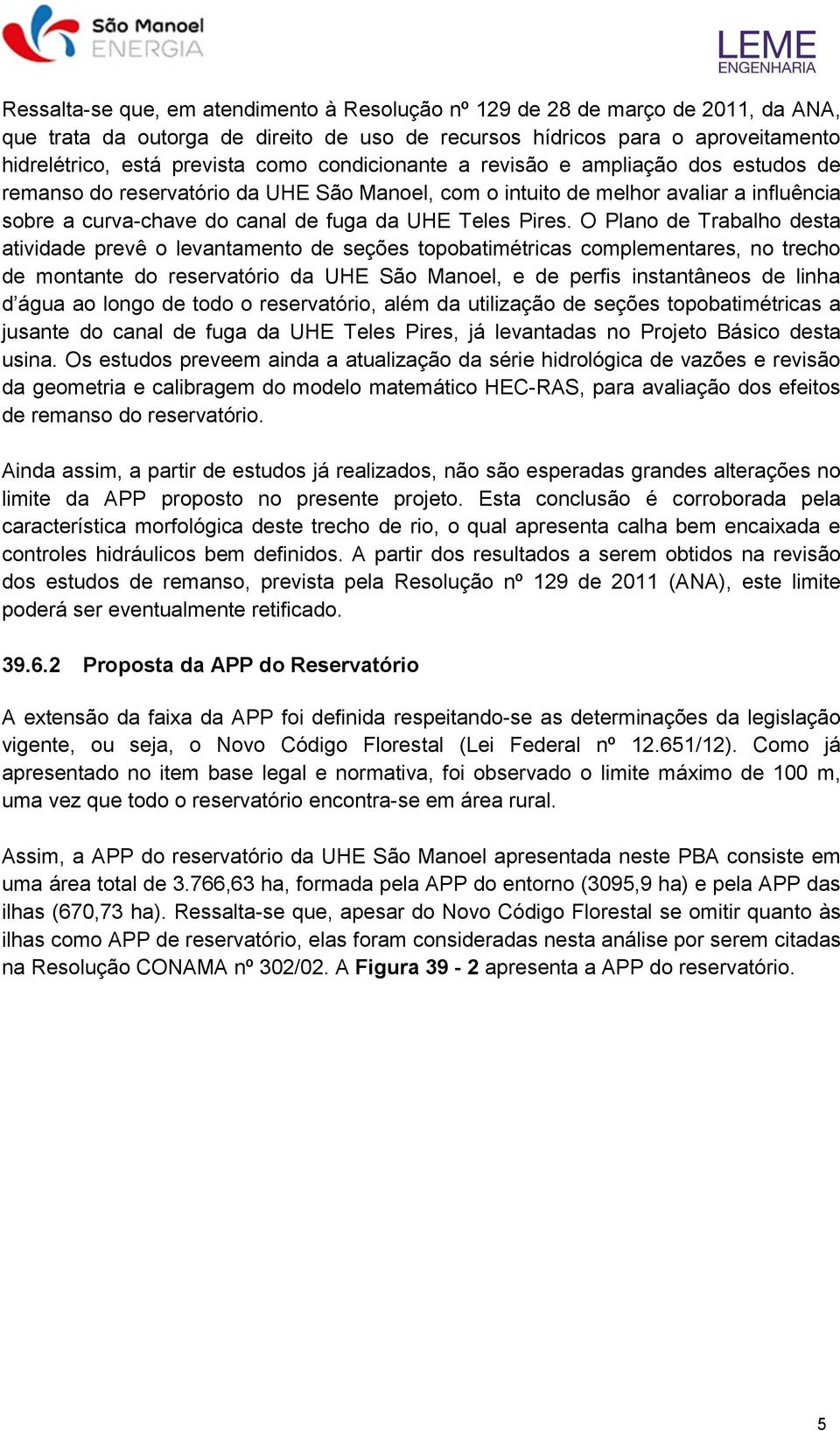 O Plano de Trabalho desta atividade prevê o levantamento de seções topobatimétricas complementares, no trecho de montante do reservatório da UHE São Manoel, e de perfis instantâneos de linha d água