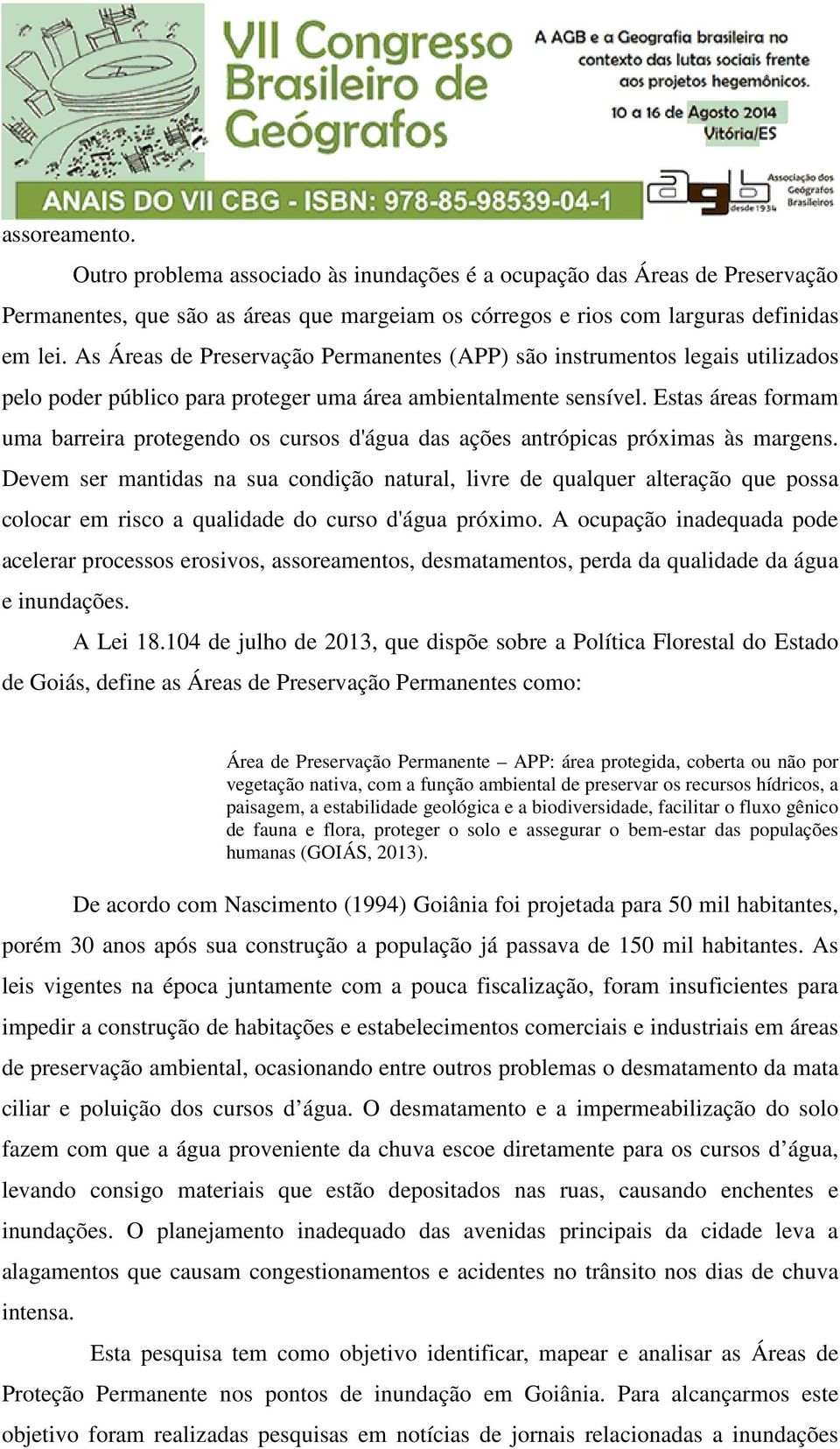 Estas áreas formam uma barreira protegendo os cursos d'água das ações antrópicas próximas às margens.