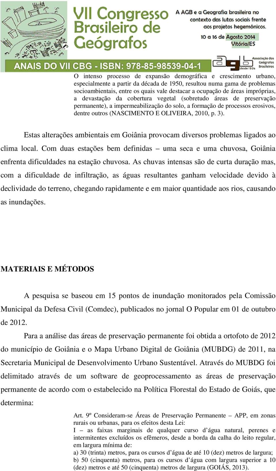 2010, p. 3). Estas alterações ambientais em Goiânia provocam diversos problemas ligados ao clima local.