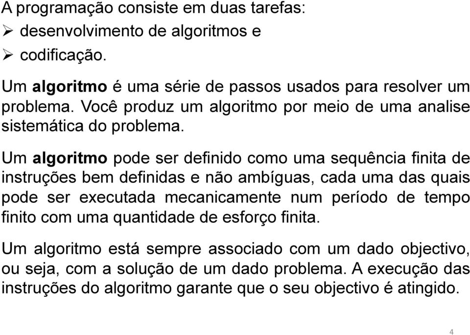 Um algoritmo pode ser definido como uma sequência finita de instruções bem definidas e não ambíguas, cada uma das quais pode ser executada mecanicamente num