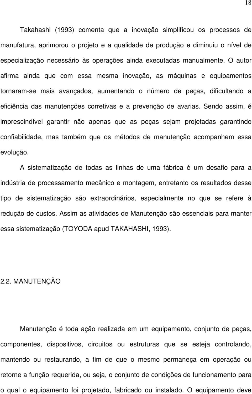 O autor afirma ainda que com essa mesma inovação, as máquinas e equipamentos tornaram-se mais avançados, aumentando o número de peças, dificultando a eficiência das manutenções corretivas e a