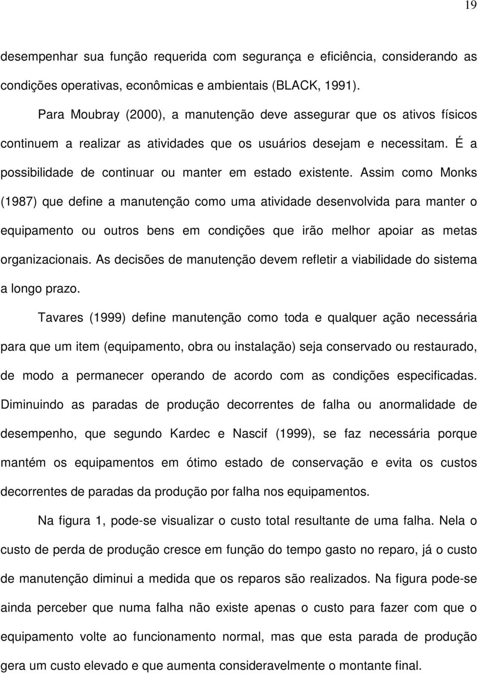 É a possibilidade de continuar ou manter em estado existente.