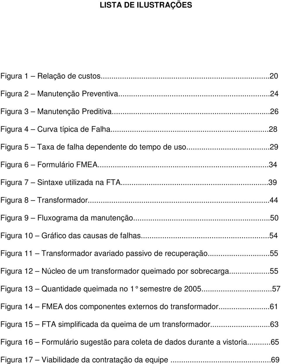 ..50 Figura 10 Gráfico das causas de falhas...54 Figura 11 Transformador avariado passivo de recuperação...55 Figura 12 Núcleo de um transformador queimado por sobrecarga.