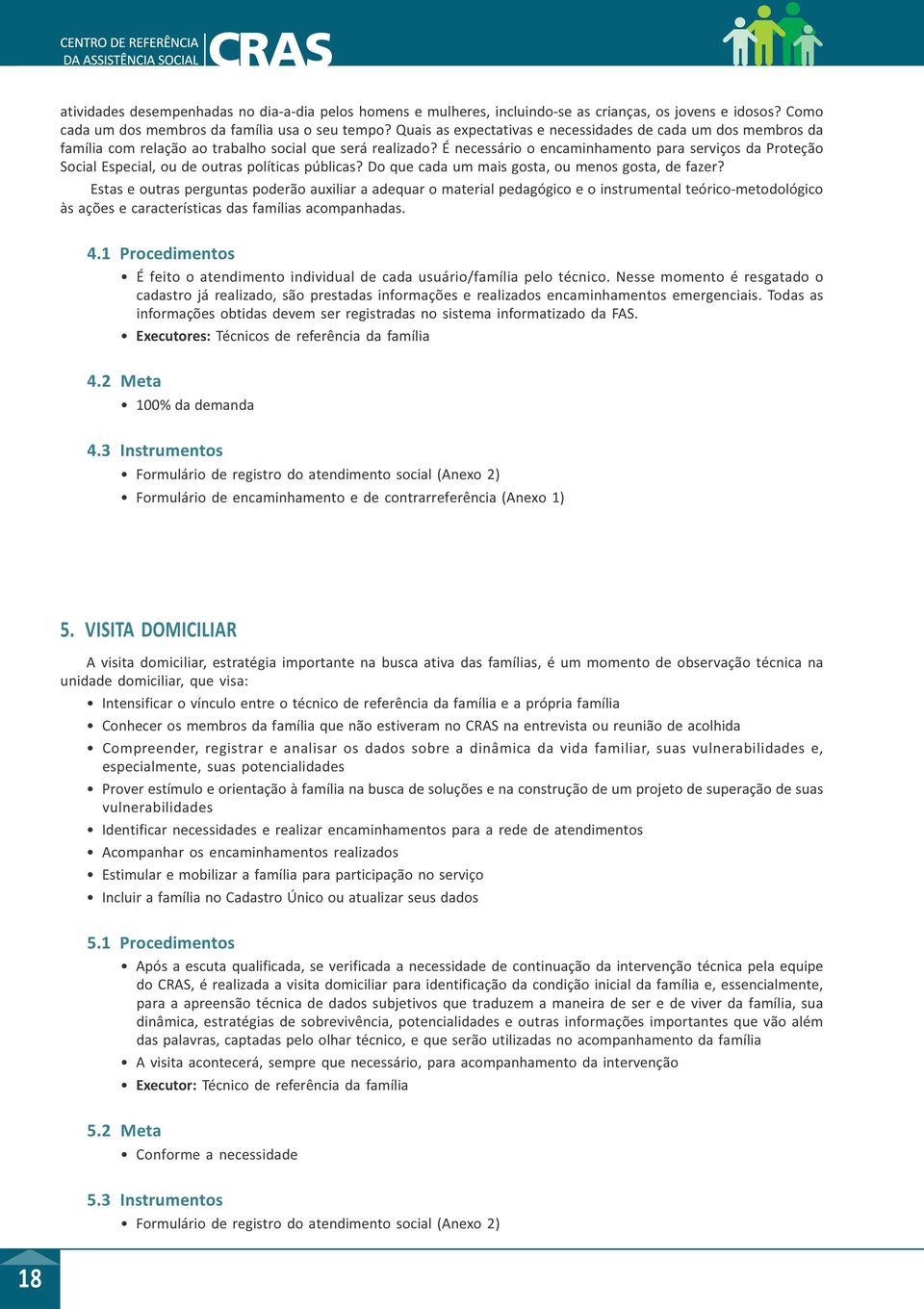 É necessário o encaminhamento para serviços da Proteção Social Especial, ou de outras políticas públicas? Do que cada um mais gosta, ou menos gosta, de fazer?