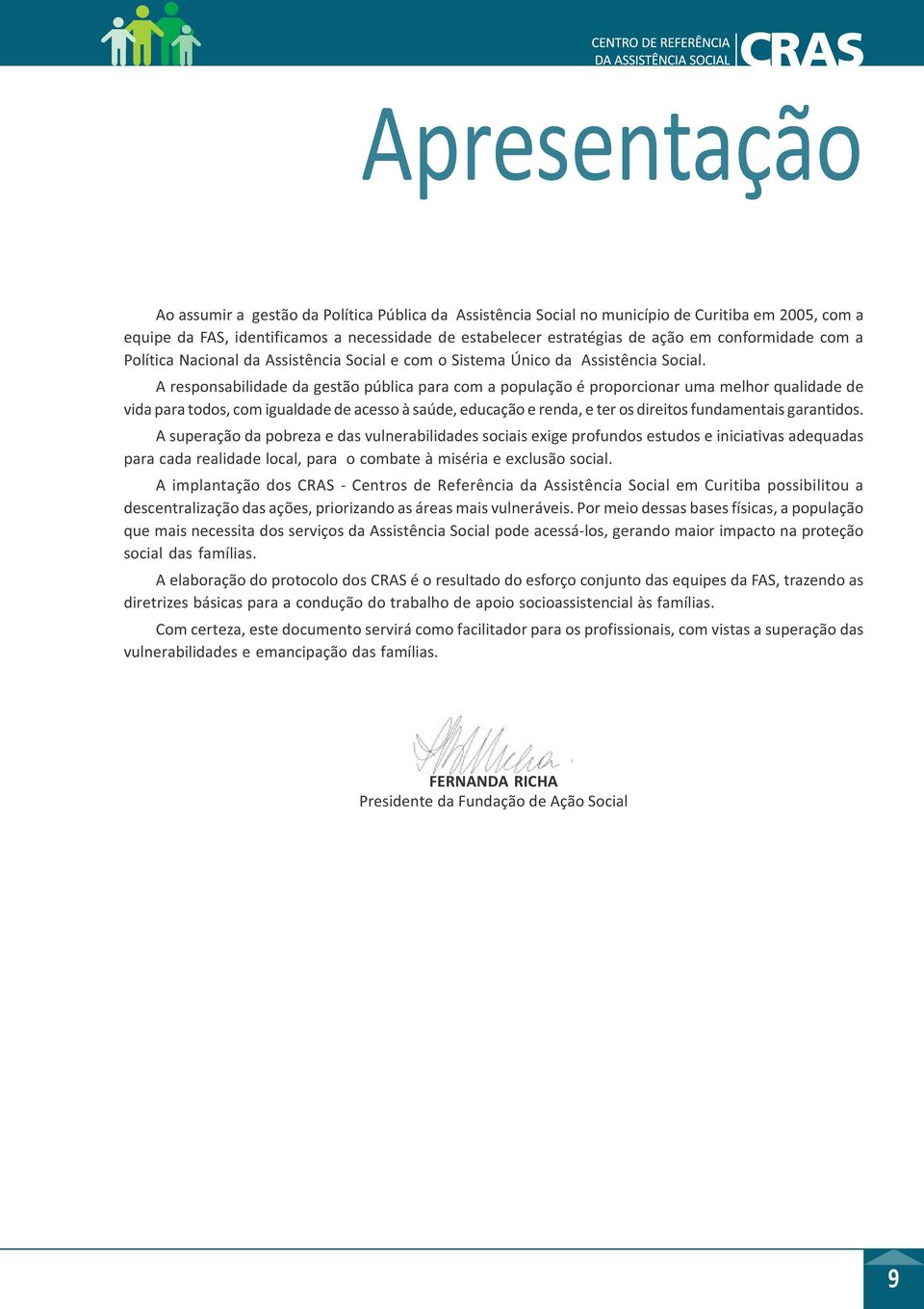 A responsabilidade da gestão pública para com a população é proporcionar uma melhor qualidade de vida para todos, com igualdade de acesso à saúde, educação e renda, e ter os direitos fundamentais