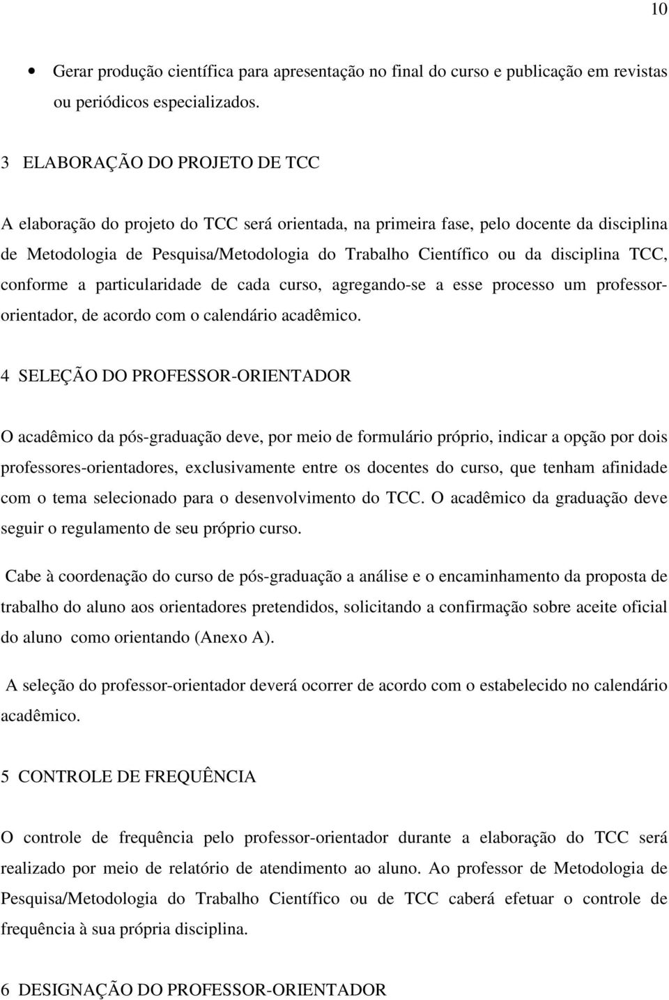 disciplina TCC, conforme a particularidade de cada curso, agregando-se a esse processo um professororientador, de acordo com o calendário acadêmico.