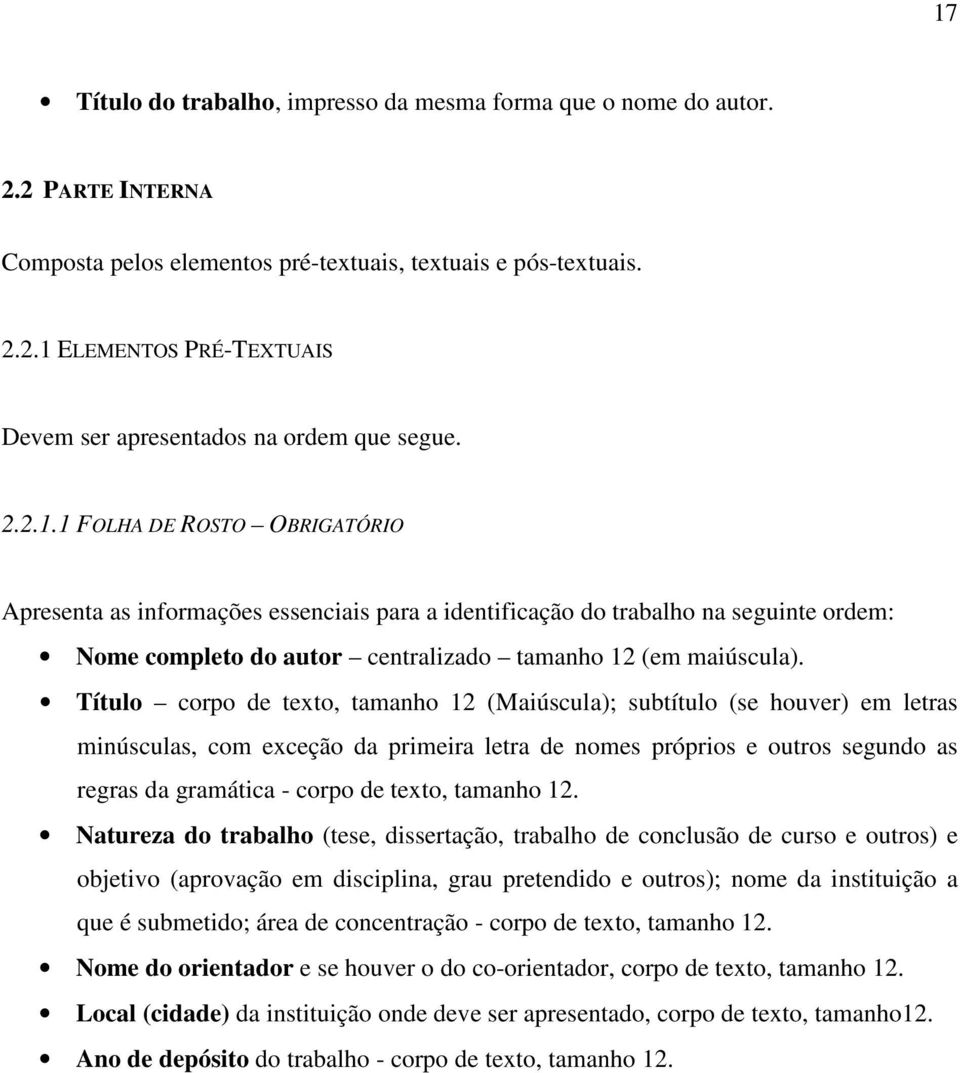 Título corpo de texto, tamanho 12 (Maiúscula); subtítulo (se houver) em letras minúsculas, com exceção da primeira letra de nomes próprios e outros segundo as regras da gramática - corpo de texto,