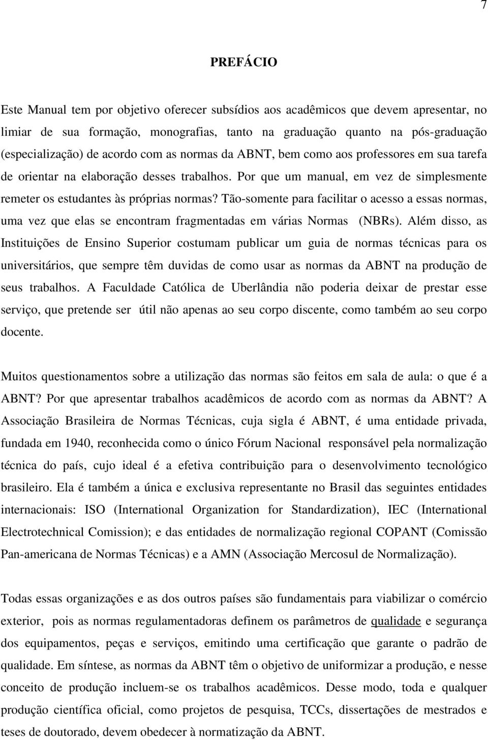 Tão-somente para facilitar o acesso a essas normas, uma vez que elas se encontram fragmentadas em várias Normas (NBRs).