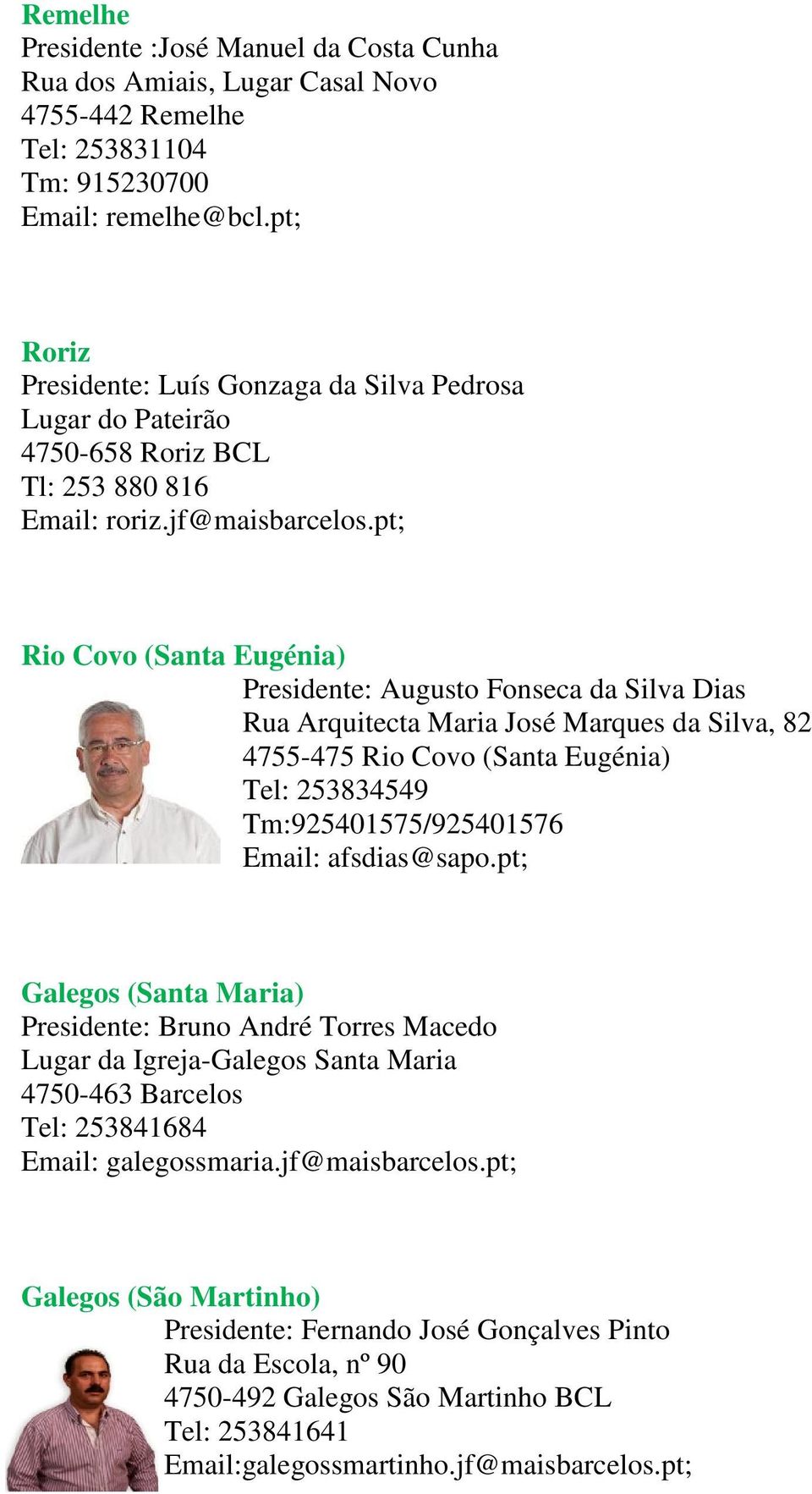 pt; Rio Covo (Santa Eugénia) Presidente: Augusto Fonseca da Silva Dias Rua Arquitecta Maria José Marques da Silva, 82 4755-475 Rio Covo (Santa Eugénia) Tel: 253834549 Tm:925401575/925401576 Email: