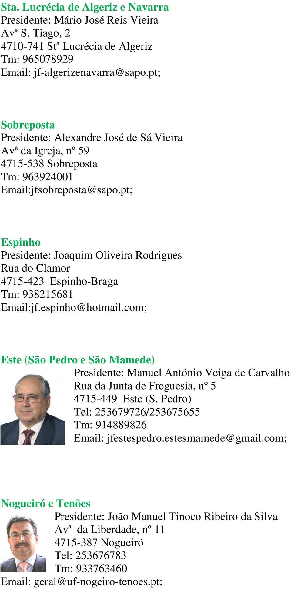 pt; Espinho Presidente: Joaquim Oliveira Rodrigues Rua do Clamor 4715-423 Espinho-Braga Tm: 938215681 Email:jf.espinho@hotmail.