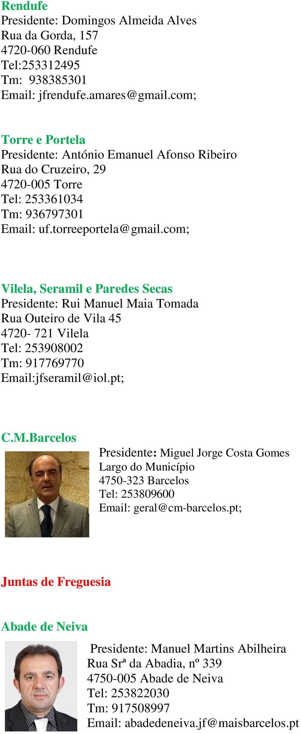 com; Vilela, Seramil e Paredes Secas Presidente: Rui Manuel Maia Tomada Rua Outeiro de Vila 45 4720-721 Vilela Tel: 253908002 Tm: 917769770 Email:jfseramil@iol.pt; C.M.Barcelos Presidente: Miguel Jorge Costa Gomes Largo do Município 4750-323 Barcelos Tel: 253809600 Email: geral@cm-barcelos.