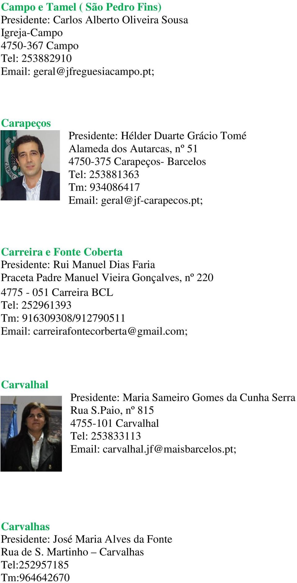 pt; Carreira e Fonte Coberta Presidente: Rui Manuel Dias Faria Praceta Padre Manuel Vieira Gonçalves, nº 220 4775-051 Carreira BCL Tel: 252961393 Tm: 916309308/912790511 Email: